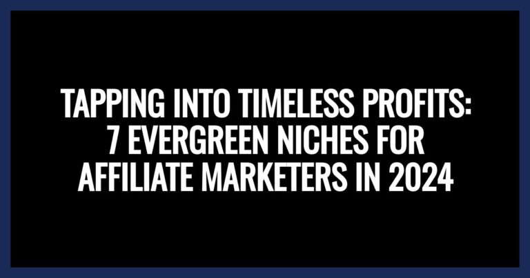 Tapping Into Timeless Profits: 7 Evergreen Niches For Affiliate Marketers In 2024