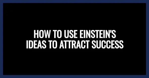 how to use Einstein ideas to attract success